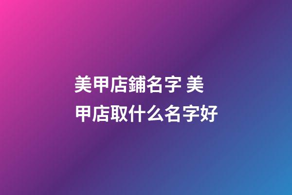 美甲店鋪名字 美甲店取什么名字好